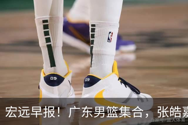 宏远早报！广东男篮集合，张皓嘉归队，徐杰美国特训，胡明轩杜润旺养伤，主教练未见身影！